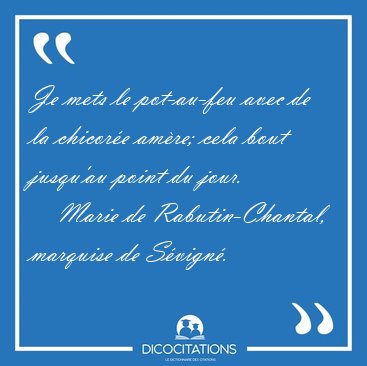 Je mets le pot-au-feu avec de la chicore amre; cela bout [...] - Marie de Rabutin-Chantal, marquise de Svign...