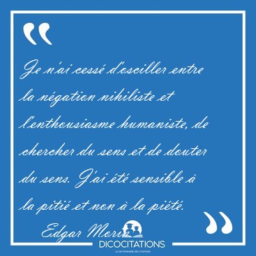 Je n'ai cess d'osciller entre la ngation nihiliste et [...] - Edgar Morin...