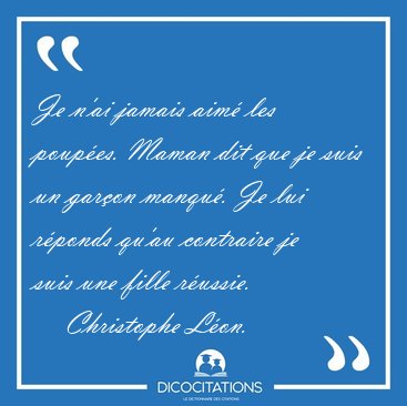 Je n'ai jamais aim� les poup�es. Maman dit que je suis un gar�on [...] - Christophe L�on...