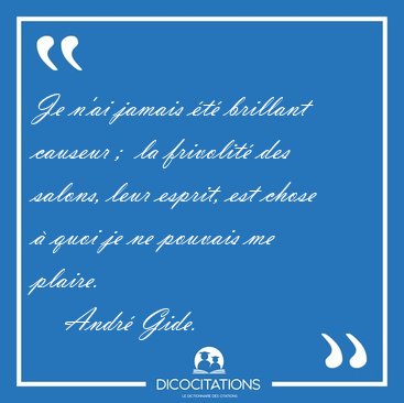Je n'ai jamais �t� brillant causeur ;  la frivolit� des salons, [...] - Andr� Gide...