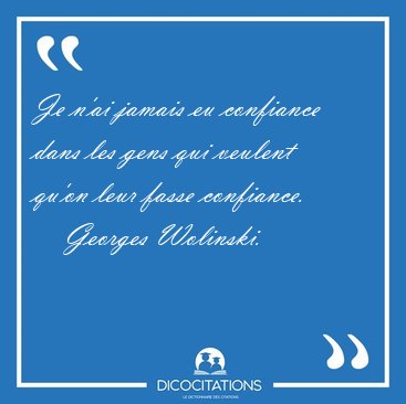 Je n'ai jamais eu confiance dans les gens qui veulent qu'on leur [...] - Georges Wolinski...