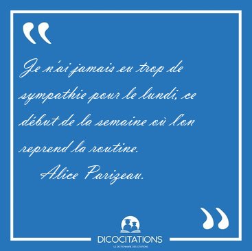 Je n'ai jamais eu trop de sympathie pour le lundi, ce d�but de [...] - Alice Parizeau...