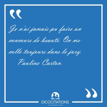 Je n'ai jamais pu faire un concours de beaut. On me colle [...] - Pauline Carton...