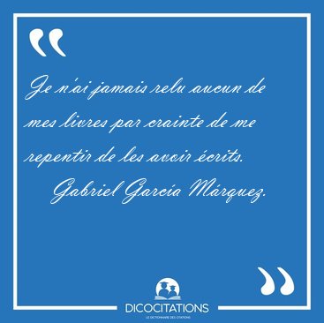 Je n'ai jamais relu aucun de mes livres par crainte de me [...] - Gabriel Garc�a M�rquez...