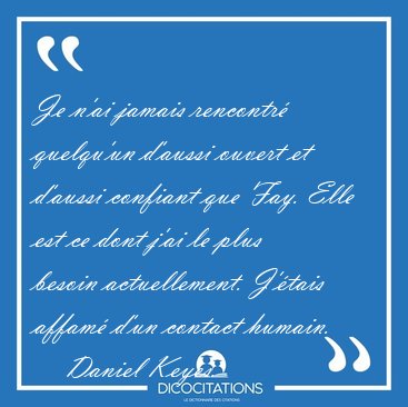 Je n'ai jamais rencontr quelqu'un d'aussi ouvert et d'aussi [...] - Daniel Keyes...