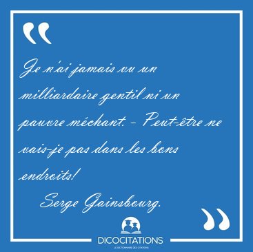 Je n'ai jamais vu un milliardaire gentil ni un pauvre m�chant. - [...] - Serge Gainsbourg...