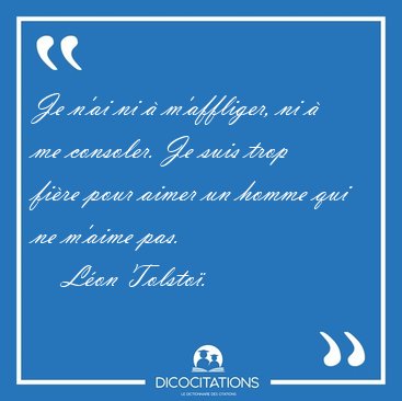 Je n'ai ni  m'affliger, ni  me consoler. Je suis trop fire [...] - Lon Tolsto...