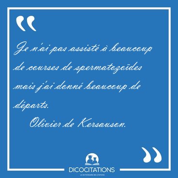 Je n'ai pas assist� � beaucoup de courses de spermatozo�des mais [...] - Olivier de Kersauson...