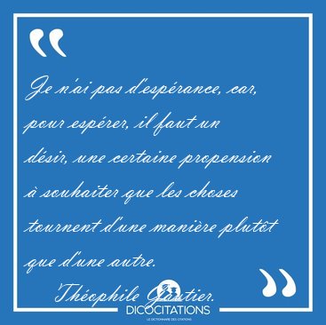 Je n'ai pas d'esprance, car, pour esprer, il faut un dsir, [...] - Thophile Gautier...