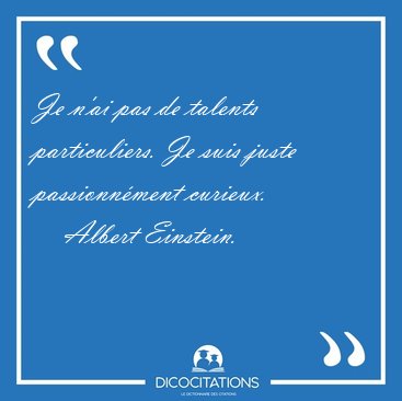 Je n'ai pas de talents particuliers. Je suis juste passionnment [...] - Albert Einstein...