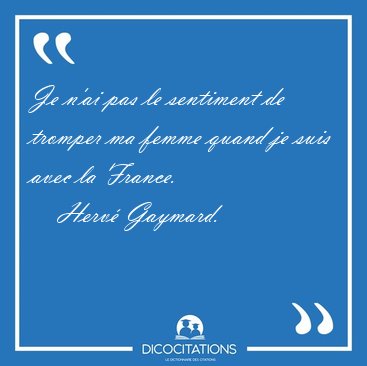 Je n'ai pas le sentiment de tromper ma femme quand je suis avec [...] - Herv Gaymard...
