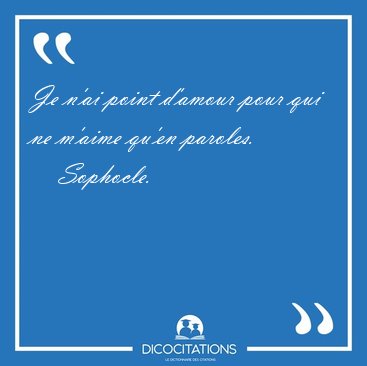 Je n'ai point d'amour pour qui ne m'aime qu'en [...] - Sophocle...