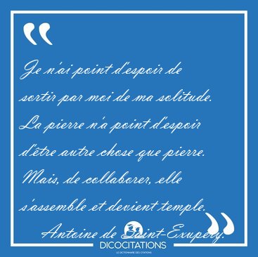 Je n'ai point d'espoir de sortir par moi de ma solitude. La [...] - Antoine de Saint-Exup�ry...