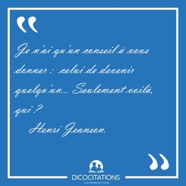 Je n'ai qu'un conseil � vous donner :  celui de devenir [...] - Henri Jeanson...