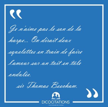 Je n'aime pas le son de la harpe... On dirait deux squelettes en [...] - sir Thomas Beecham...