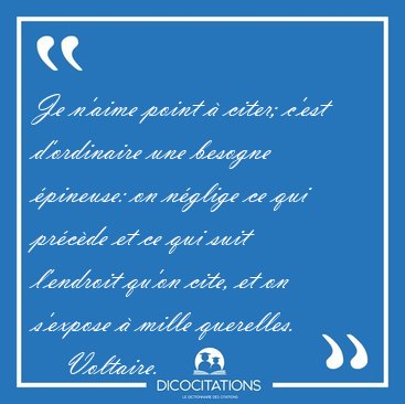 Je n'aime point � citer; c'est d'ordinaire une besogne �pineuse: [...] - Voltaire...