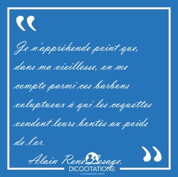 Je n'appr�hende point que, dans ma vieillesse, on me compte [...] - Alain Ren� Lesage...