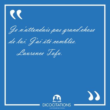 Je n'attendais pas grand'chose de lui. J'ai �t� [...] - Laurence Tofu...