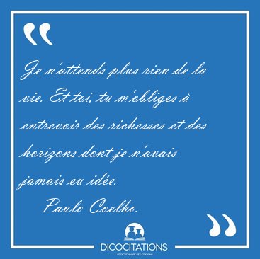 Je n'attends plus rien de la vie. Et toi, tu m'obliges  [...] - Paulo Coelho...