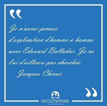 Je n'aurai jamais d'explication d'homme  homme avec Edouard [...] - Jacques Chirac...