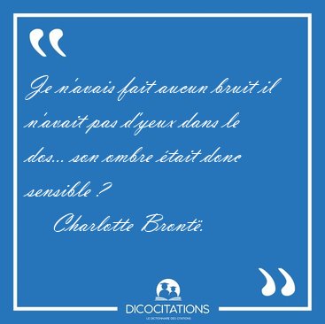 Je n'avais fait aucun bruit il n'avait pas d'yeux dans le dos... [...] - Charlotte Bront�...