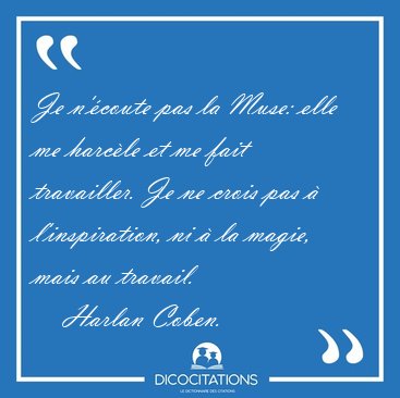 Je n'coute pas la Muse: elle me harcle et me fait travailler. [...] - Harlan Coben...