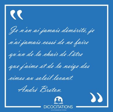 Je n'en ai jamais dmrit, je n'ai jamais cess de ne faire [...] - Andr Breton...