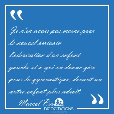 Je n'en avais pas moins pour le nouvel crivain l'admiration [...] - Marcel Proust...