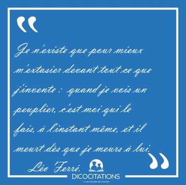 Je n'existe que pour mieux m'extasier devant tout ce que [...] - Lo Ferr...