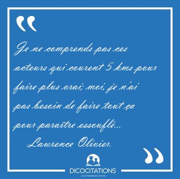 Je ne comprends pas ces acteurs qui courent 5 kms pour faire [...] - Lawrence Olivier...
