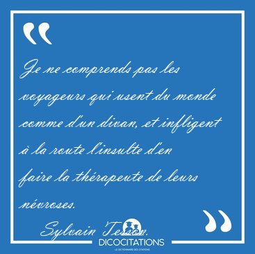 Je ne comprends pas les voyageurs qui usent du monde comme d'un [...] - Sylvain Tesson...