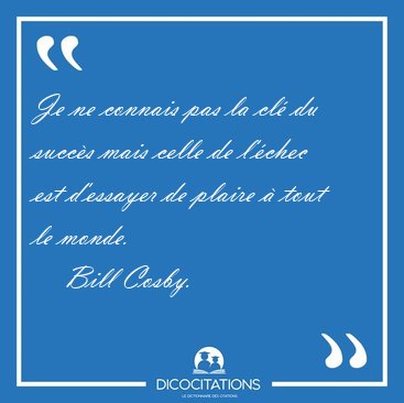 Je ne connais pas la cl du succs mais celle de l'chec est [...] - Bill Cosby...