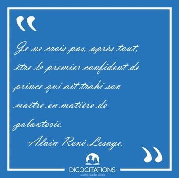 Je ne crois pas, aprs tout, tre le premier confident de prince [...] - Alain Ren Lesage...