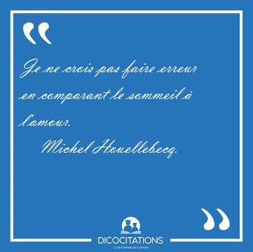 Je ne crois pas faire erreur en comparant le sommeil � [...] - Michel Houellebecq...
