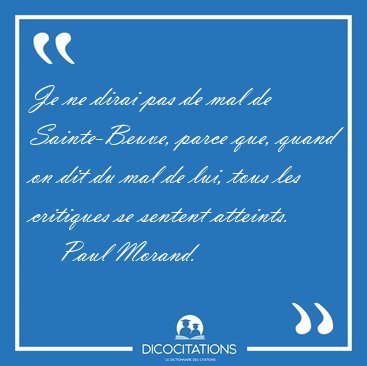 Je ne dirai pas de mal de Sainte-Beuve, parce que, quand on dit [...] - Paul Morand...