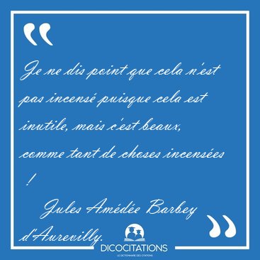Je ne dis point que cela n'est pas incens puisque cela est [...] - Jules Amde Barbey d'Aurevilly...