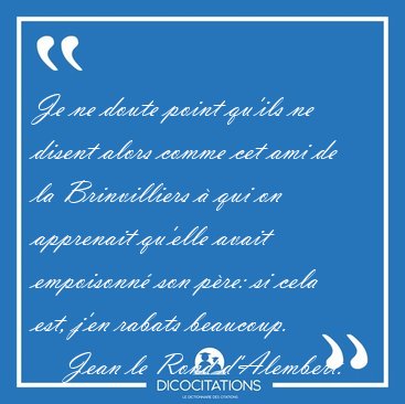 Je ne doute point qu'ils ne disent alors comme cet ami de la [...] - Jean le Rond d'Alembert...