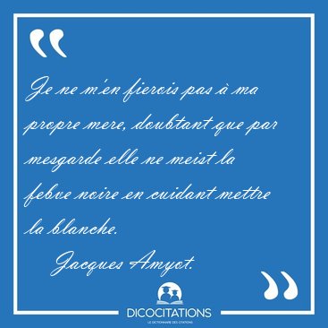 Je ne m'en fierois pas  ma propre mere, doubtant que par [...] - Jacques Amyot...