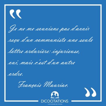 Je ne me souviens pas d'avoir re�u d'un communiste une seule [...] - Fran�ois Mauriac...