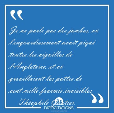 Je ne parle pas des jambes, o� l'engourdissement avait piqu� [...] - Th�ophile Gautier...