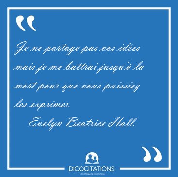 Je ne partage pas vos ides mais je me battrai jusqu' la mort [...] - Evelyn Beatrice Hall...