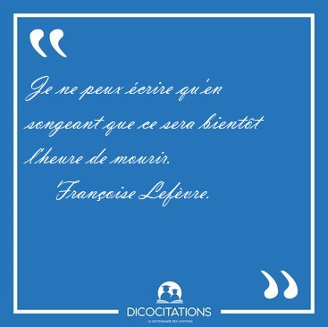 Je ne peux �crire qu'en songeant que ce sera bient�t l'heure de [...] - Fran�oise Lef�vre...