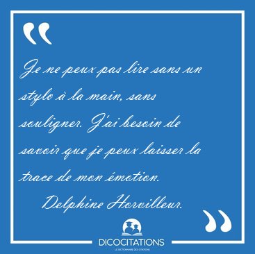 Je ne peux pas lire sans un stylo  la main, sans souligner. [...] - Delphine Horvilleur...