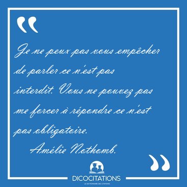 Je ne peux pas vous emp�cher de parler ce n'est pas interdit. [...] - Am�lie Nothomb...