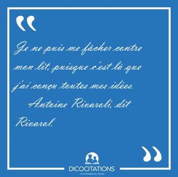 Je ne puis me f�cher contre mon lit, puisque c'est l� que j'ai [...] - Antoine Rivaroli, dit Rivarol...