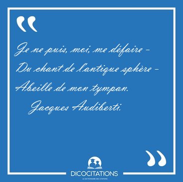 Je ne puis, moi, me d�faire - Du chant de l'antique sph�re - [...] - Jacques Audiberti...