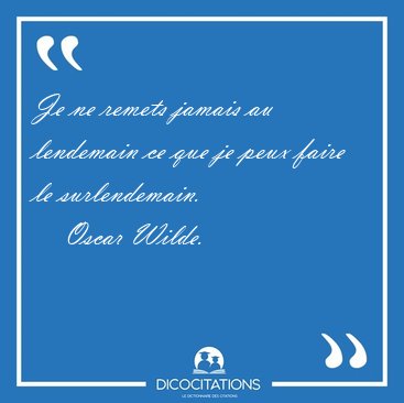 Je ne remets jamais au lendemain ce que je peux faire le [...] - Oscar Wilde...