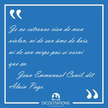 Je ne retrouve rien de mon violon, ni de son �me de bois, ni de [...] - Jean Emmanuel Conil, dit Alain Page...