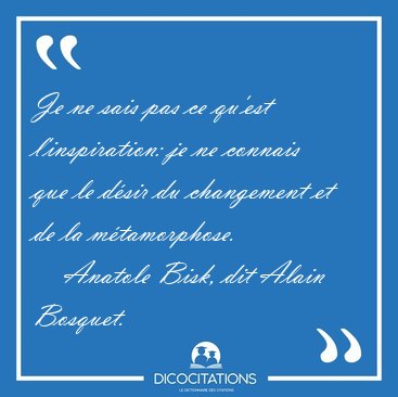 Je ne sais pas ce qu'est l'inspiration: je ne connais que le [...] - Anatole Bisk, dit Alain Bosquet...