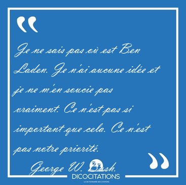 Je ne sais pas o est Ben Laden. Je n'ai aucune ide et je ne [...] - George W. Bush...